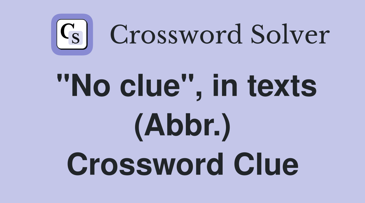 "No clue", in texts (Abbr.) Crossword Clue