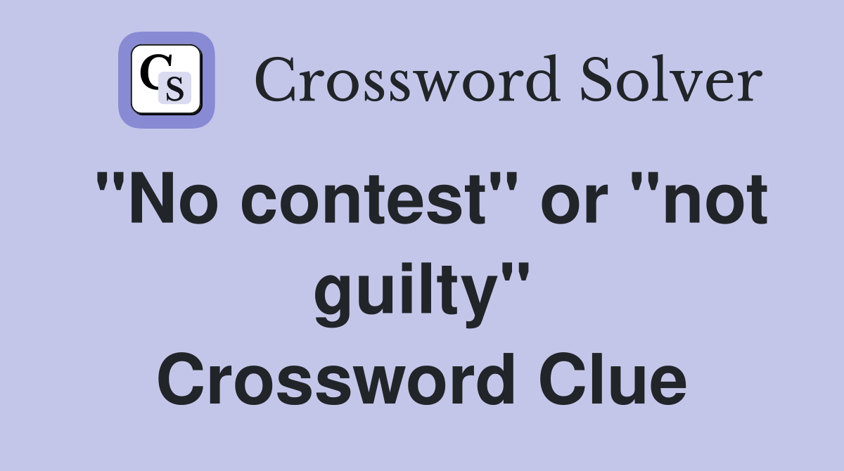 "No contest" or "not guilty" Crossword Clue