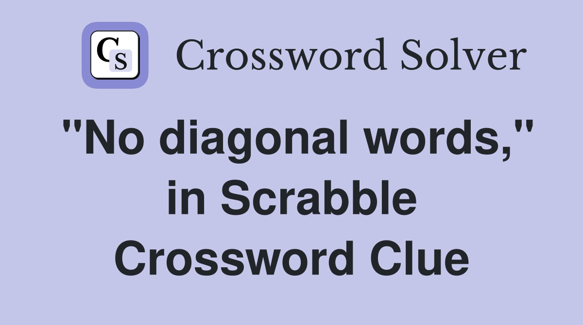 "No diagonal words," in Scrabble Crossword Clue