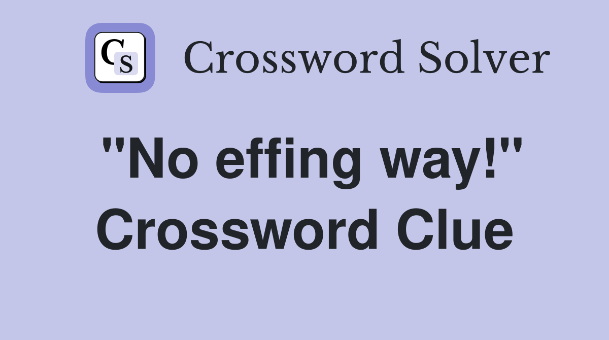 "No effing way!" Crossword Clue