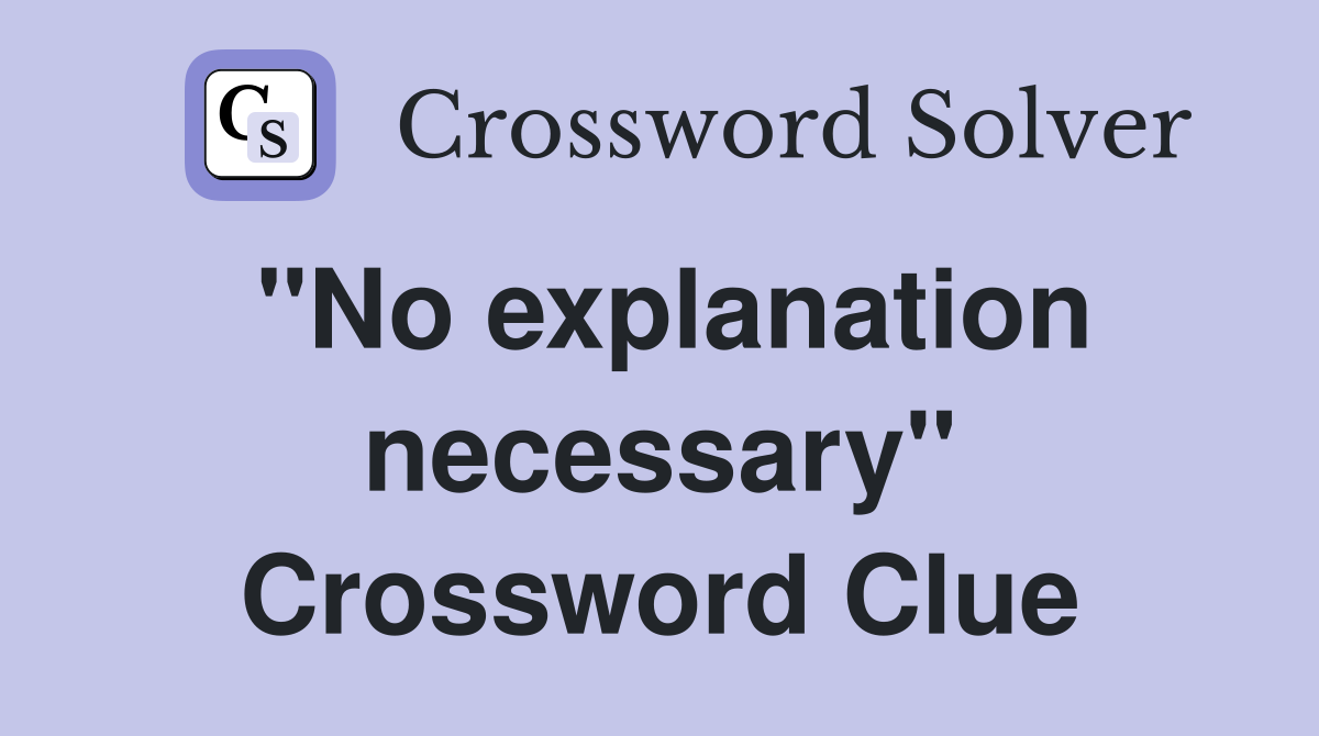 "No explanation necessary" Crossword Clue