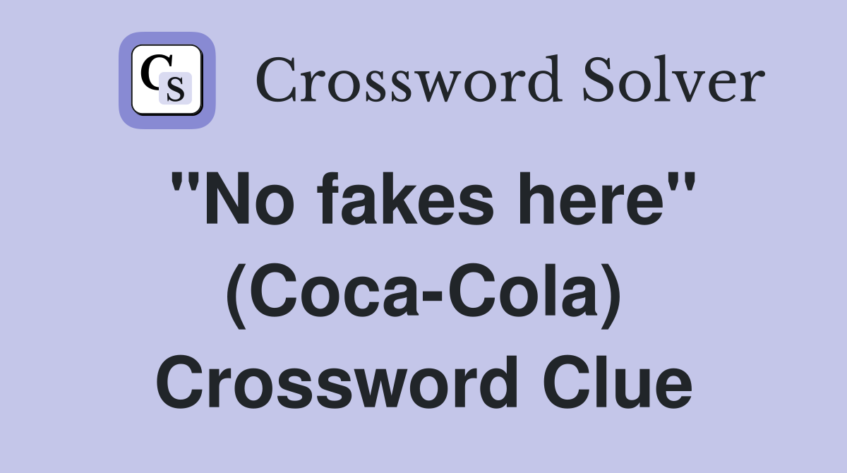 "No fakes here" (Coca-Cola) Crossword Clue