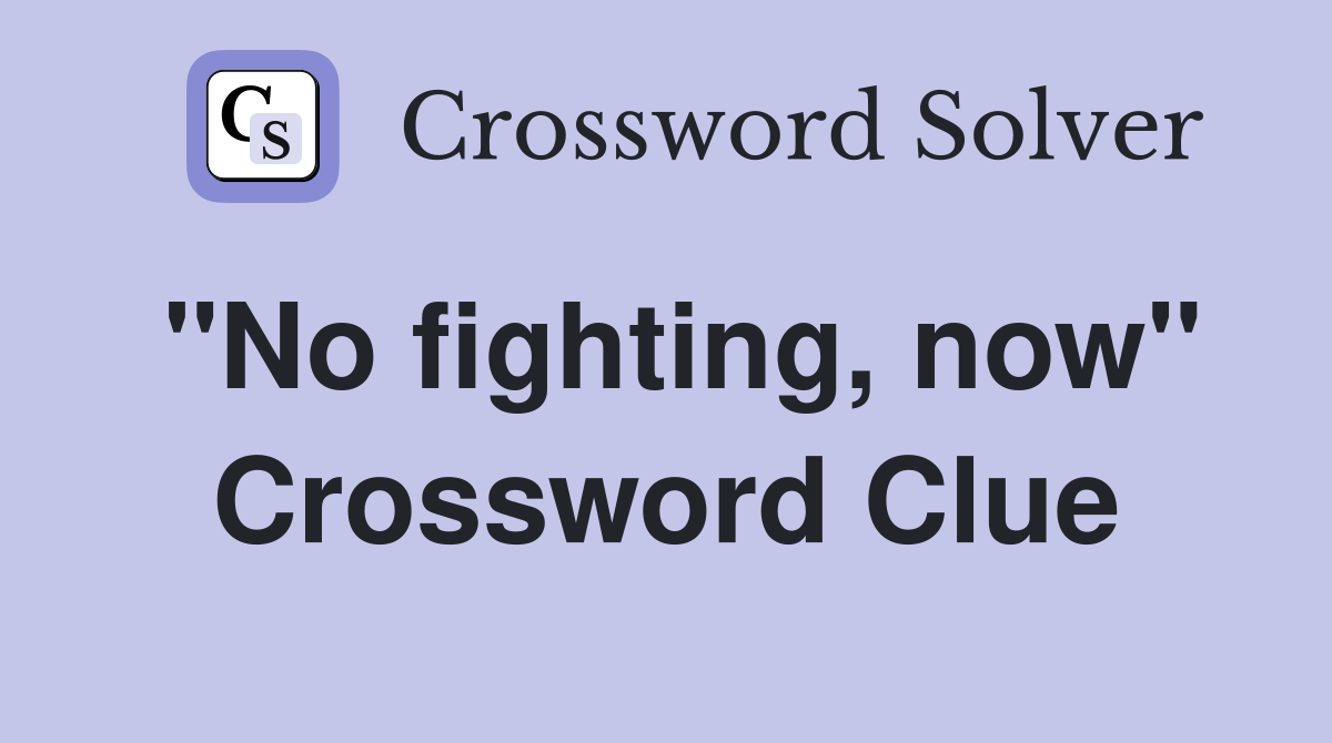 "No fighting, now" Crossword Clue