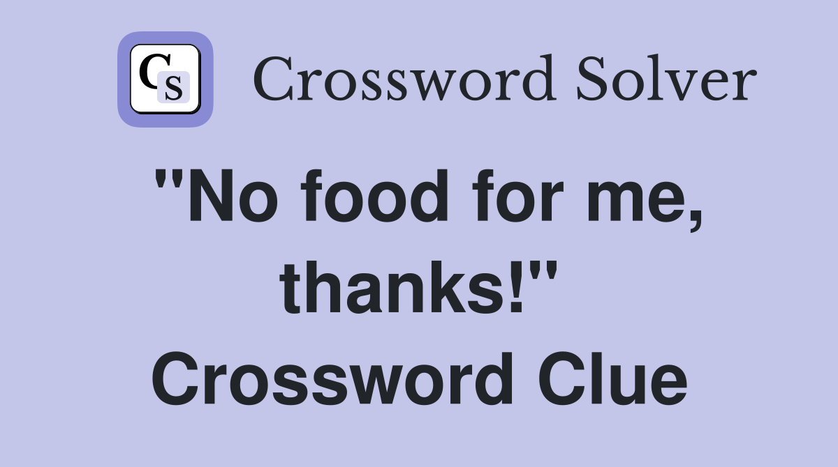 "No food for me, thanks!" Crossword Clue