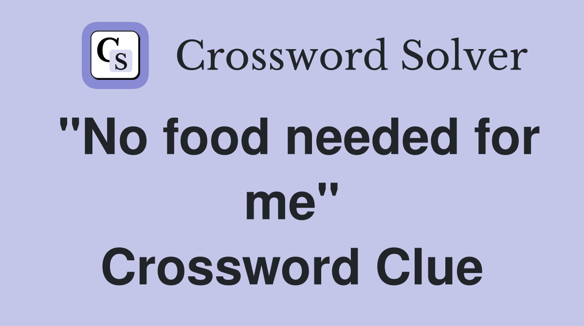 "No food needed for me" Crossword Clue