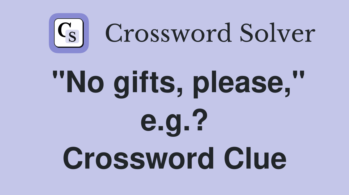 "No gifts, please," e.g.? Crossword Clue