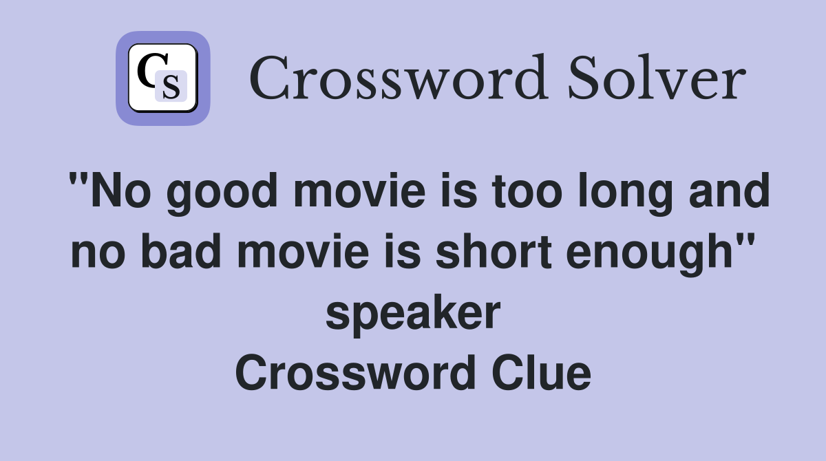 "No good movie is too long and no bad movie is short enough" speaker Crossword Clue