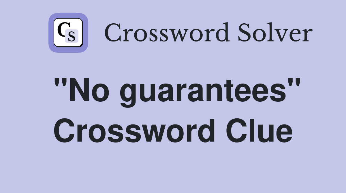 "No guarantees" Crossword Clue