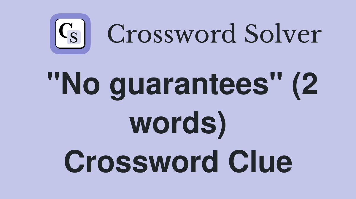 "No guarantees" (2 words) Crossword Clue
