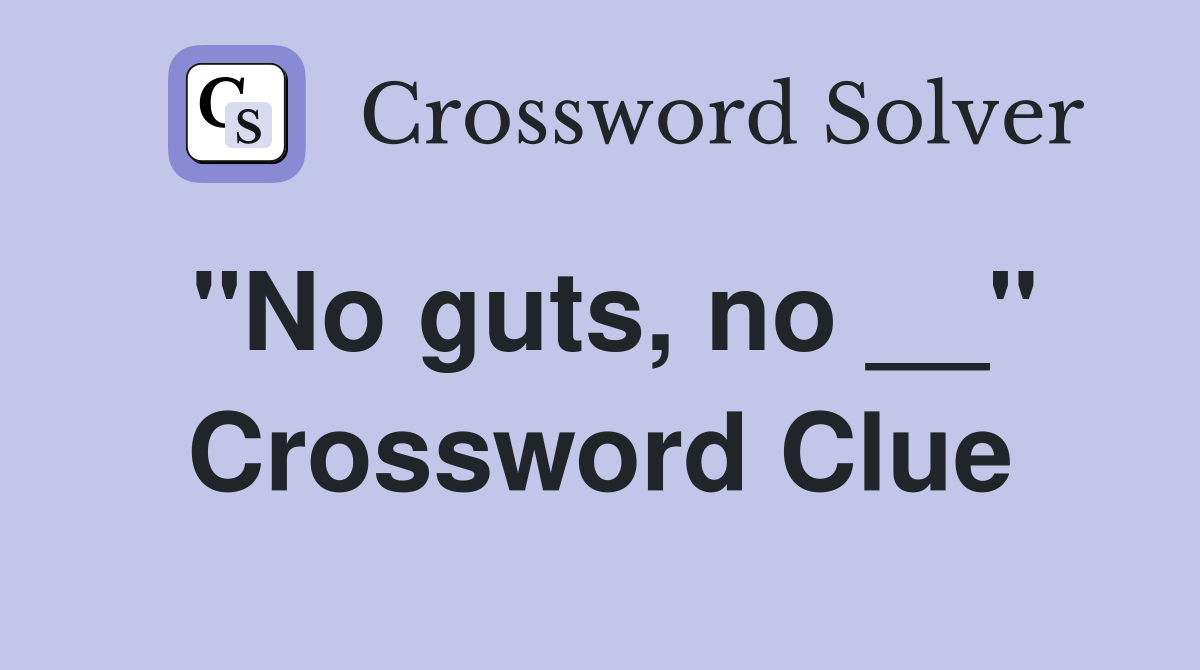 "No guts, no __" Crossword Clue