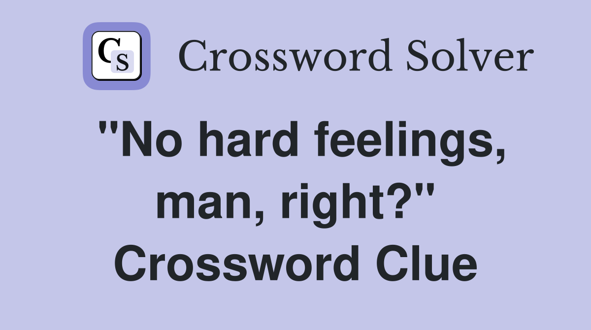 "No hard feelings, man, right?" Crossword Clue