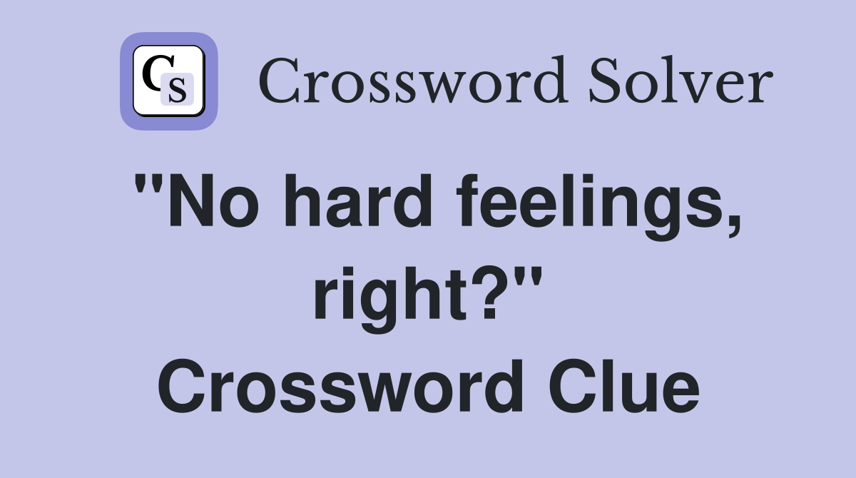 "No hard feelings, right?" Crossword Clue