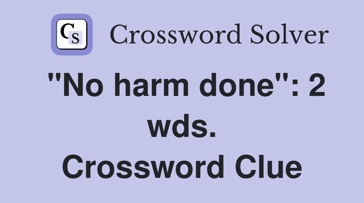 "No harm done": 2 wds. Crossword Clue