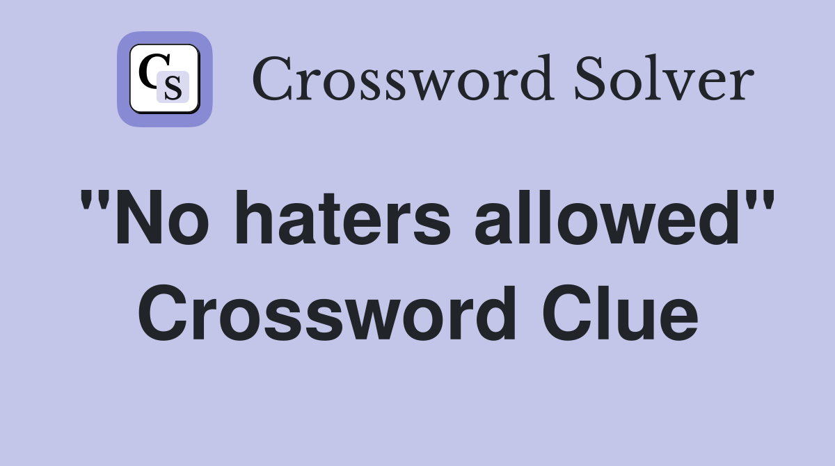 "No haters allowed" Crossword Clue