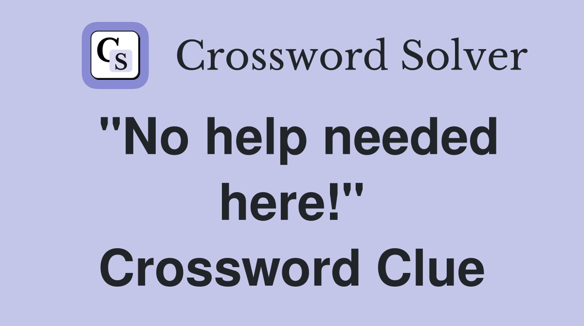 "No help needed here!" Crossword Clue