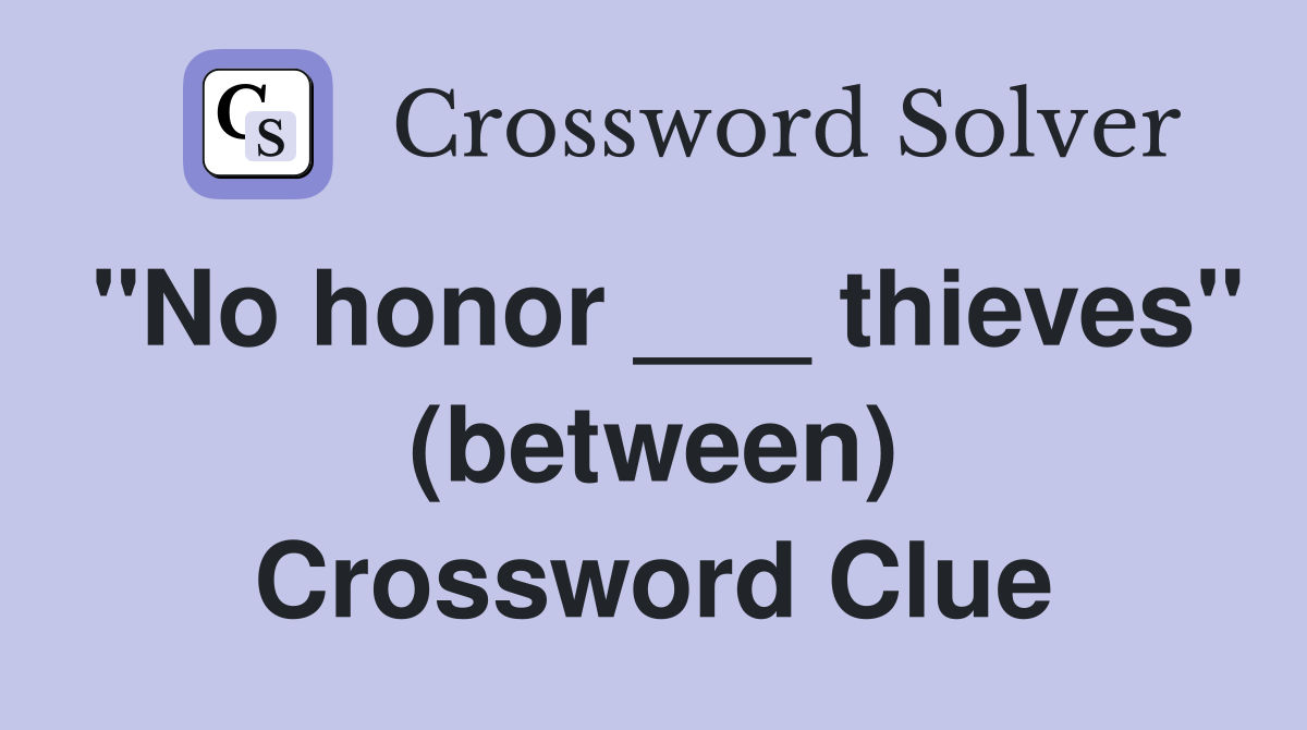 "No honor ___ thieves" (between) Crossword Clue