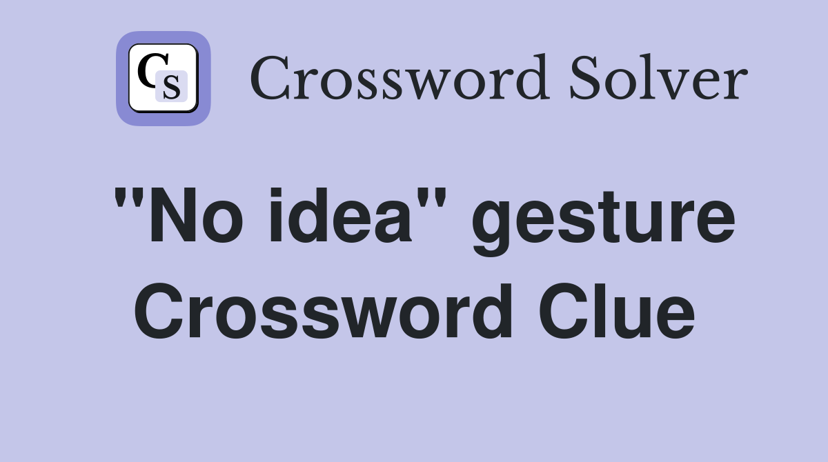"No idea" gesture Crossword Clue