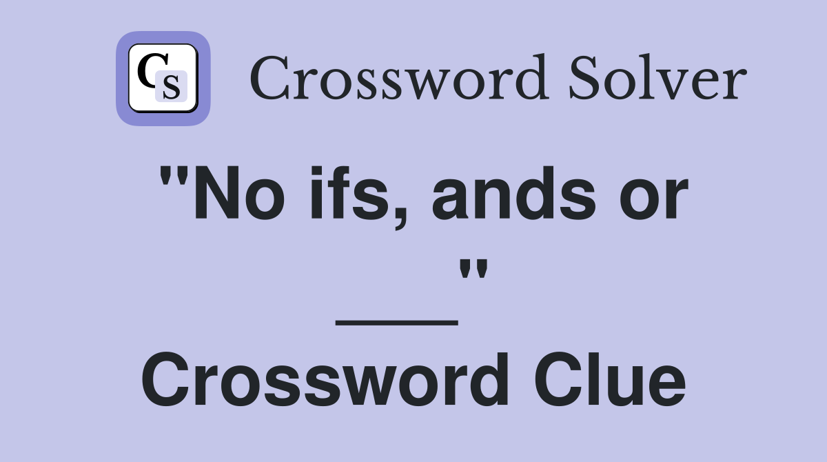 "No ifs, ands or ___" Crossword Clue
