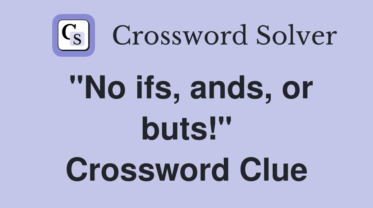 "No ifs, ands, or buts!" Crossword Clue