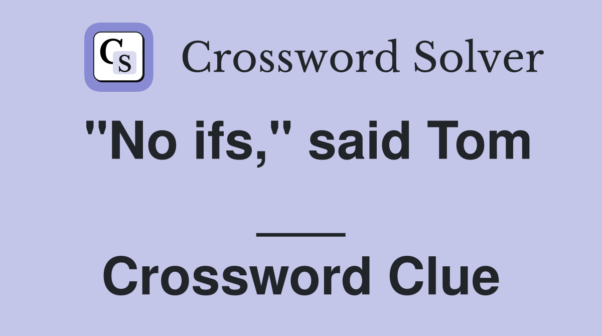 "No ifs," said Tom ___ Crossword Clue