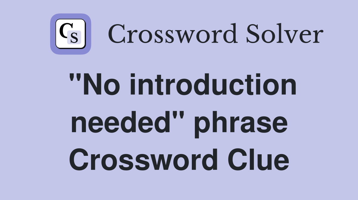 "No introduction needed" phrase Crossword Clue