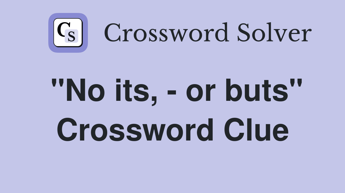 "No its, - or buts" Crossword Clue