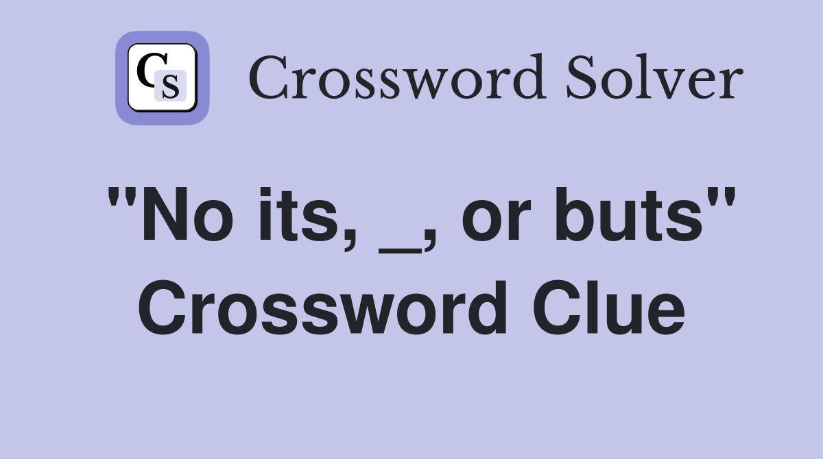 "No its, _, or buts" Crossword Clue