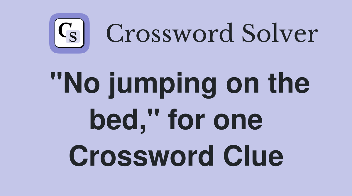 "No jumping on the bed," for one Crossword Clue
