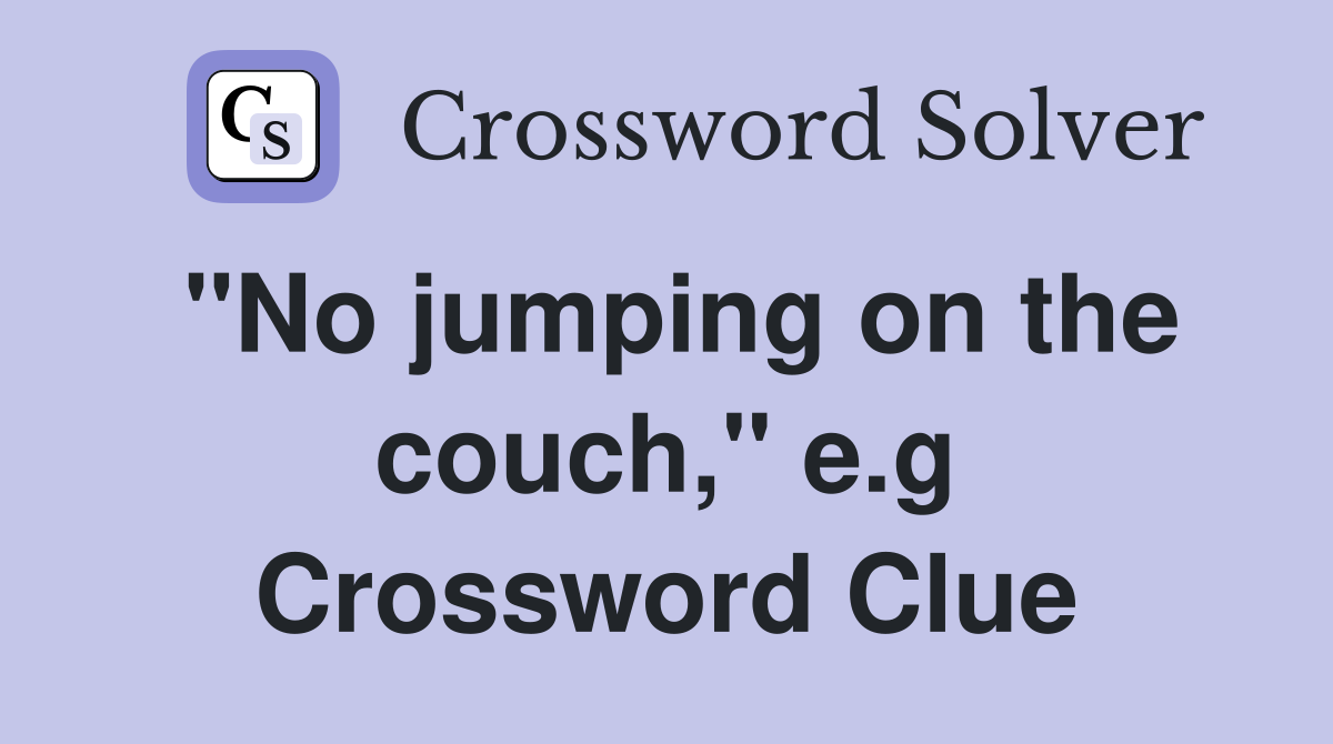 "No jumping on the couch," e.g Crossword Clue