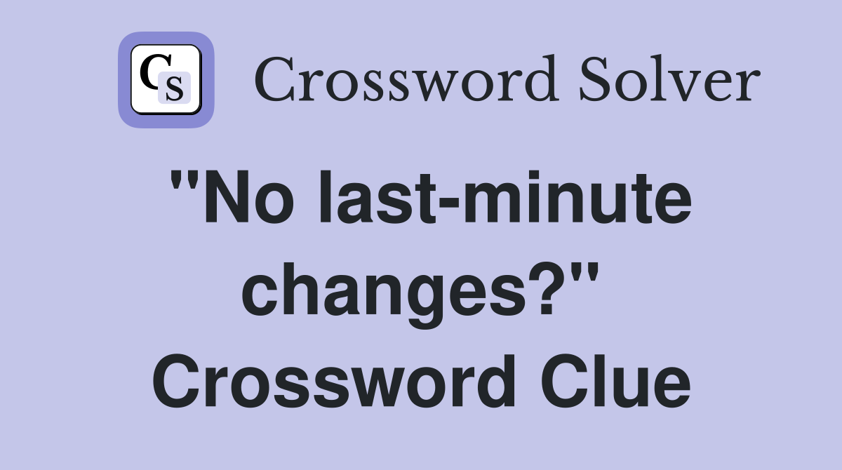 "No last-minute changes?" Crossword Clue