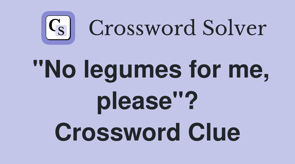 "No legumes for me, please"? Crossword Clue