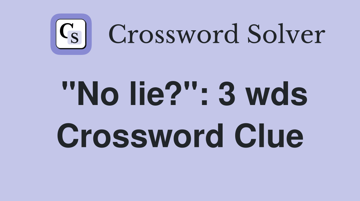 quot No lie? quot : 3 wds Crossword Clue Answers Crossword Solver