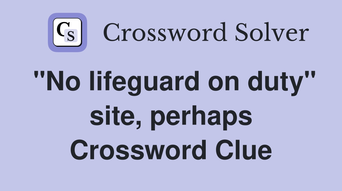 "No lifeguard on duty" site, perhaps Crossword Clue