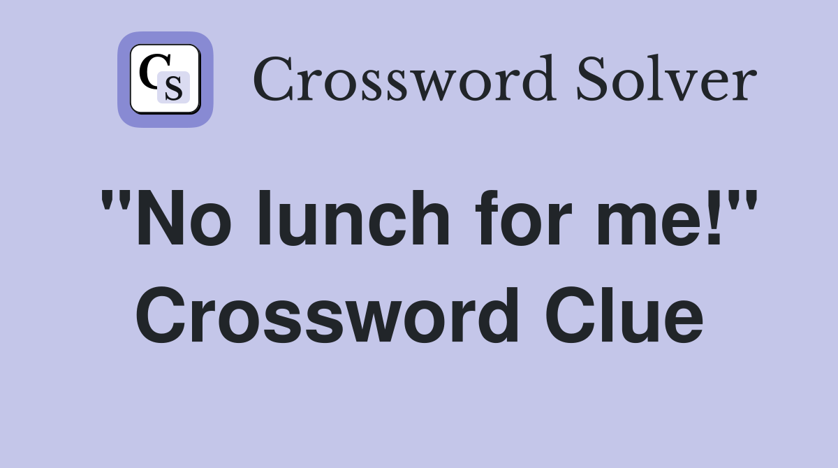 "No lunch for me!" Crossword Clue