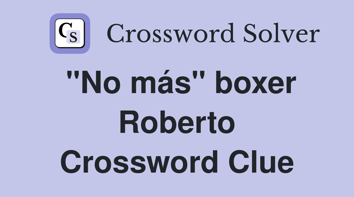 "No más" boxer Roberto Crossword Clue