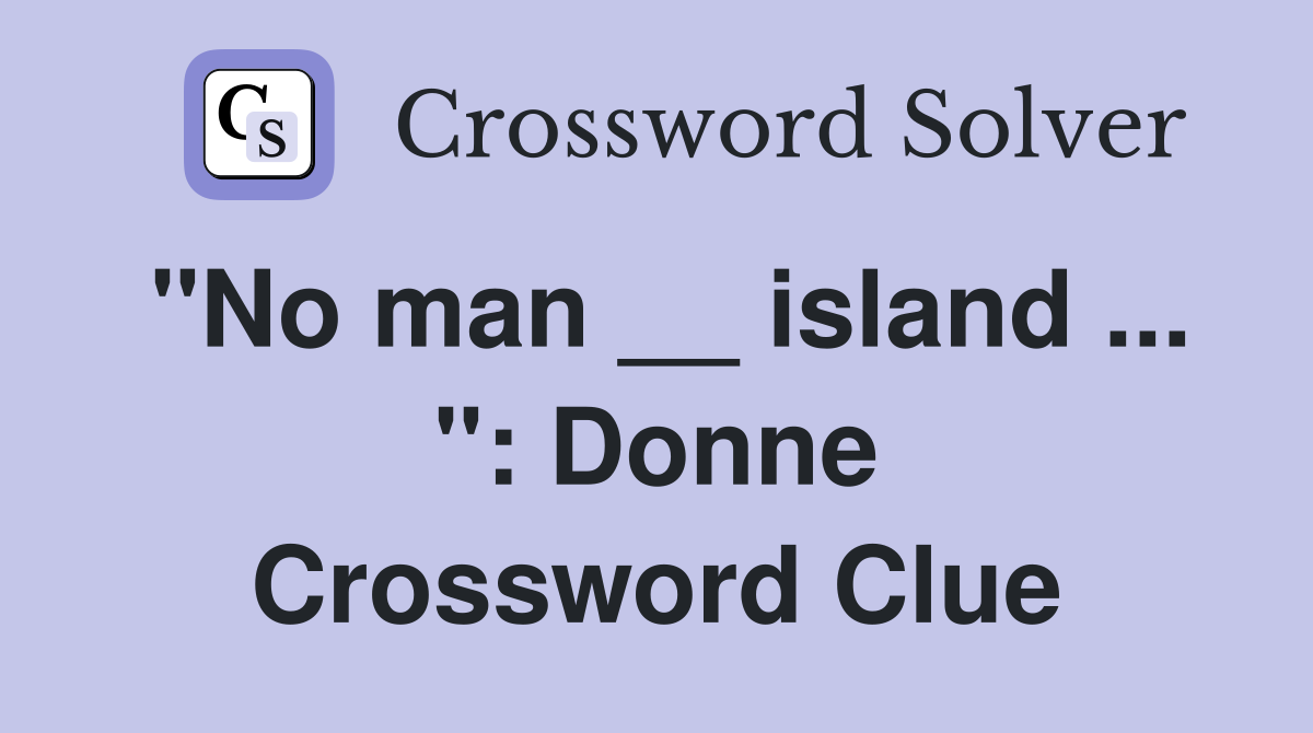 "No man __ island ... ": Donne Crossword Clue