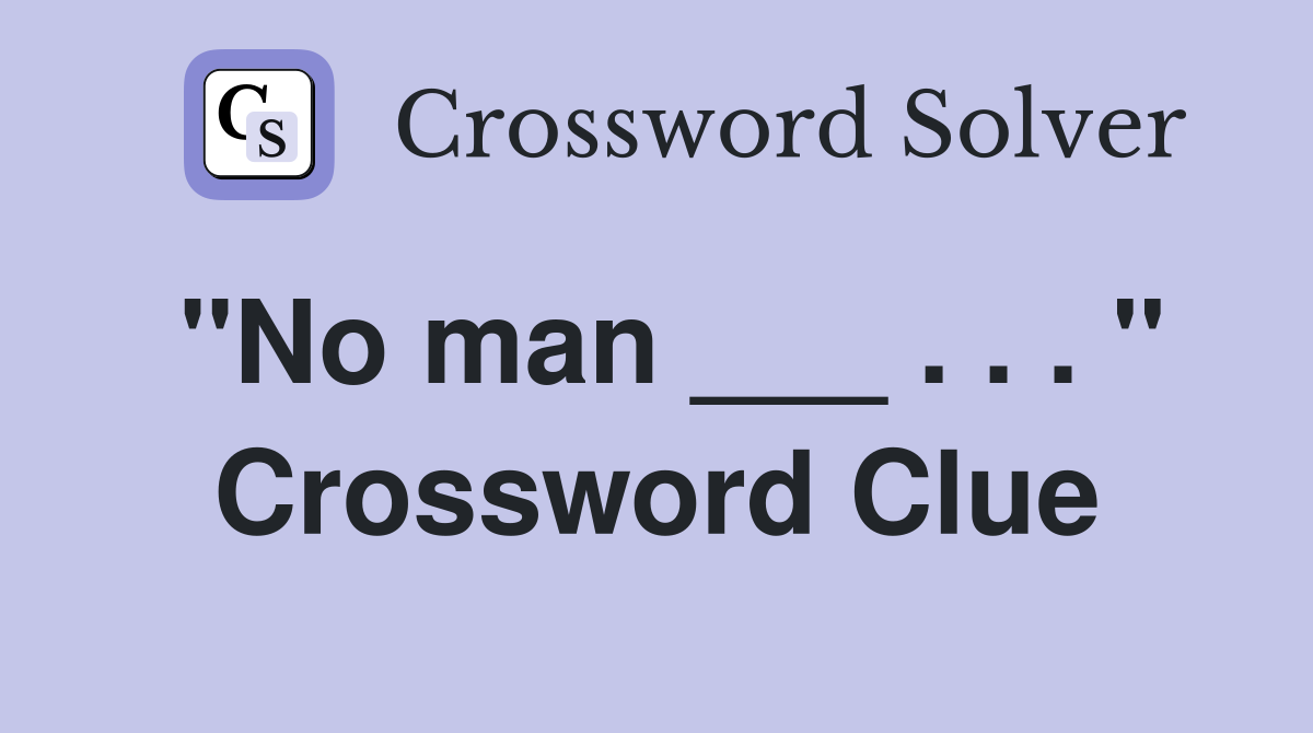 "No man ___ . . . " Crossword Clue