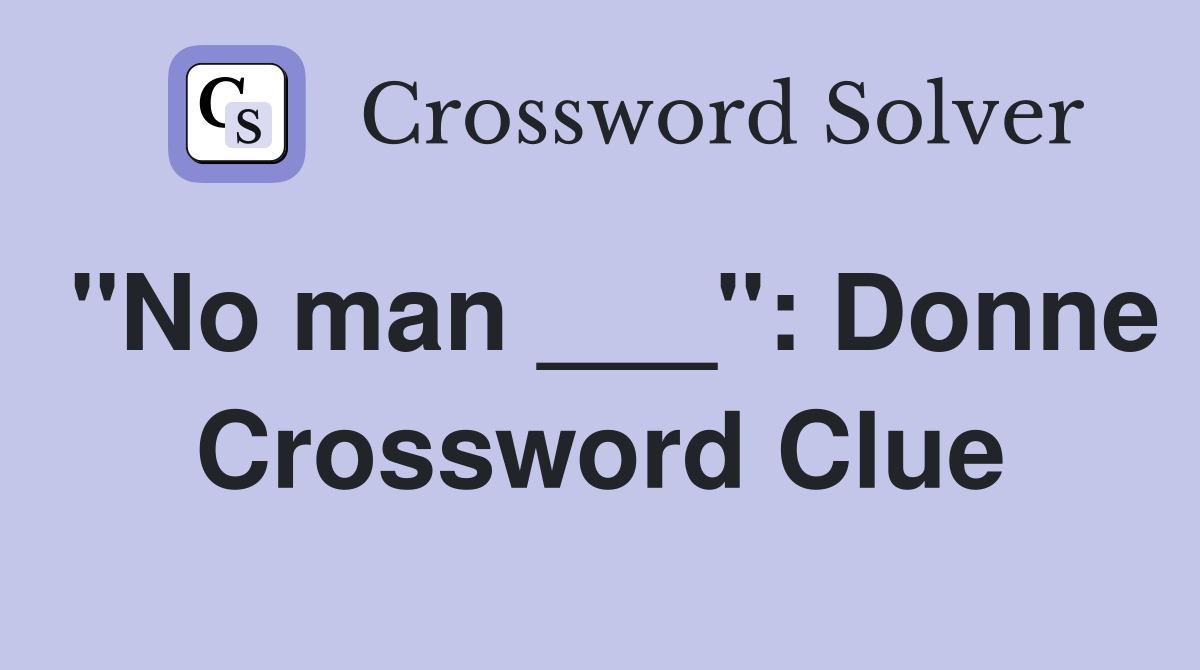 "No man ___": Donne Crossword Clue