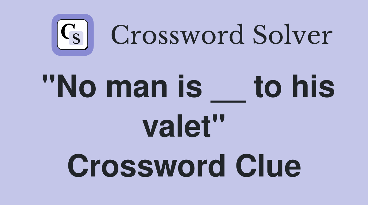 "No man is __ to his valet" Crossword Clue