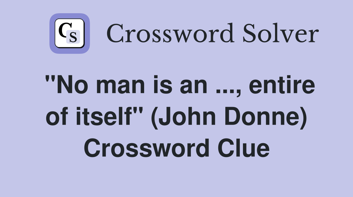 "No man is an ..., entire of itself" (John Donne) Crossword Clue