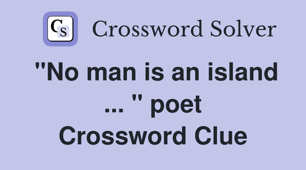 "No man is an island ... " poet Crossword Clue