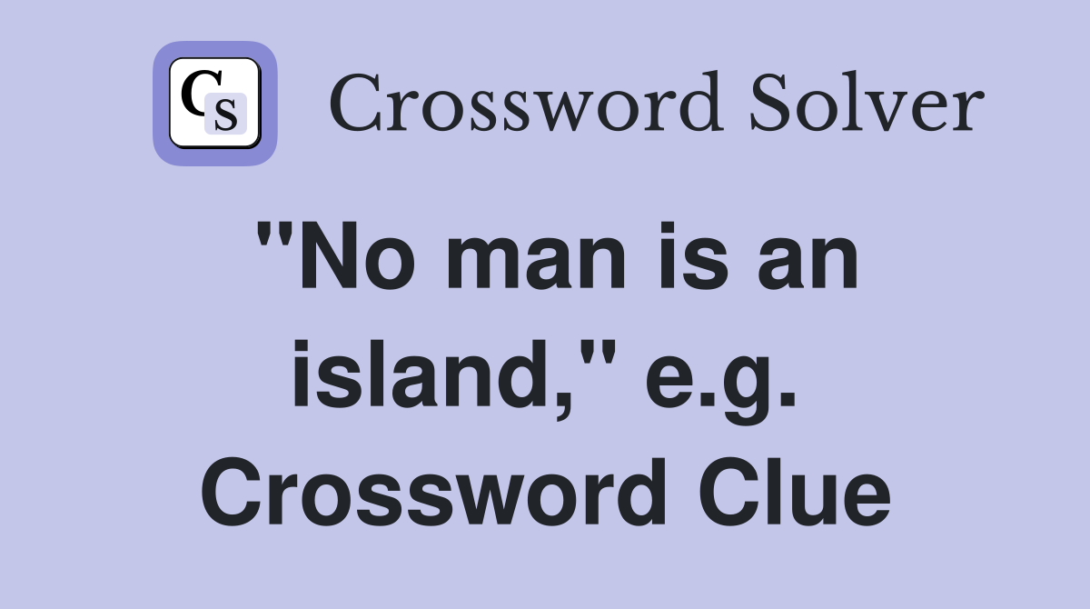 "No man is an island," e.g. Crossword Clue