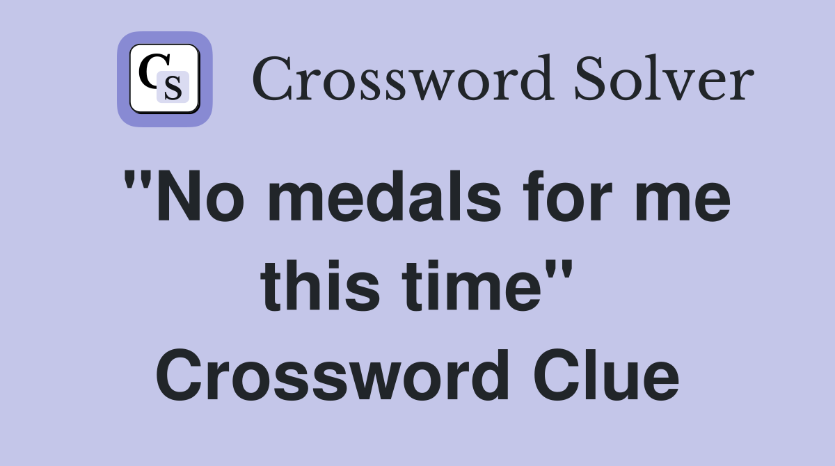 "No medals for me this time" Crossword Clue