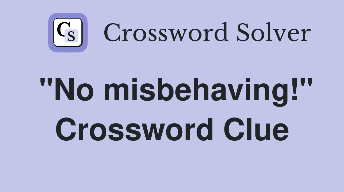 "No misbehaving!" Crossword Clue