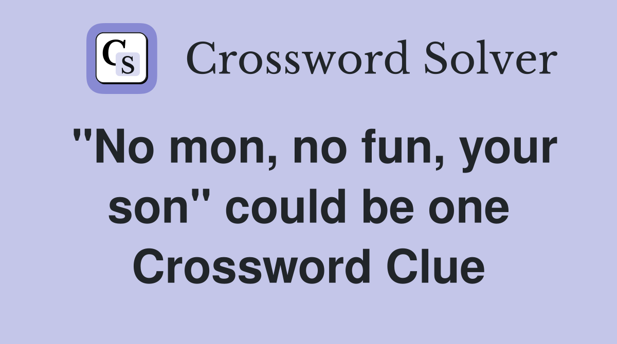 "No mon, no fun, your son" could be one Crossword Clue