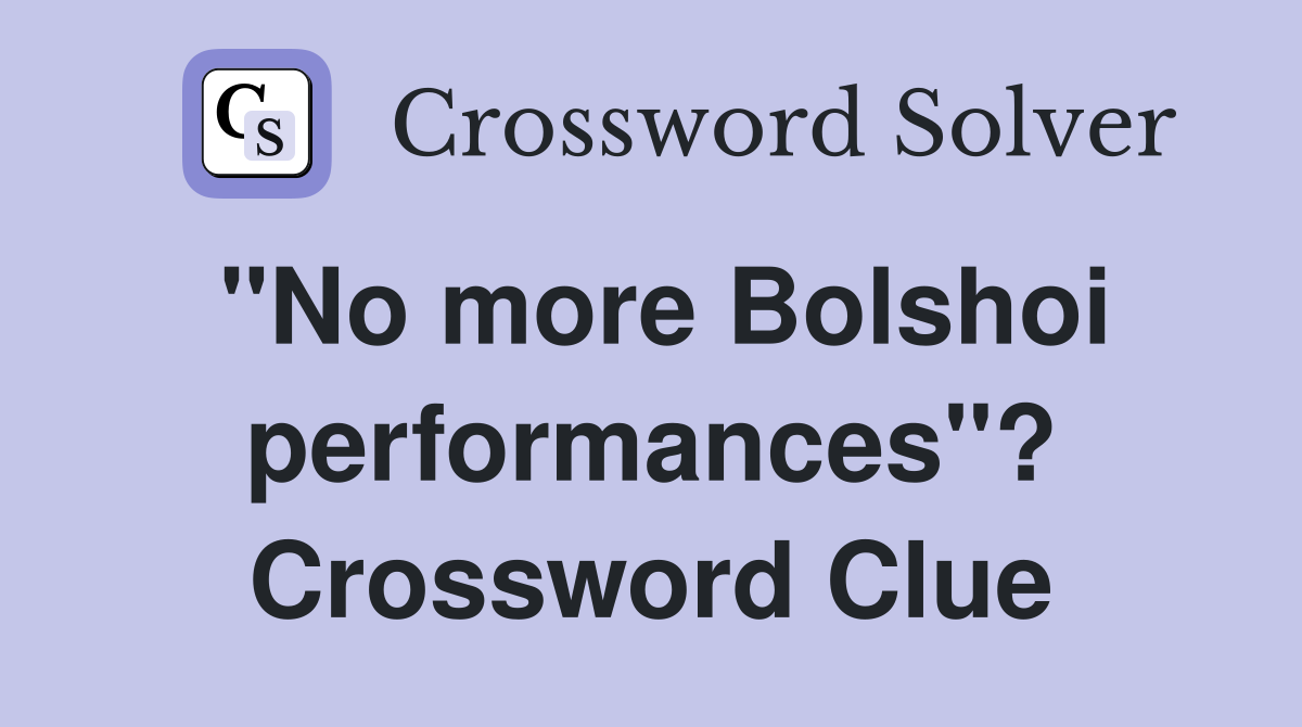 "No more Bolshoi performances"? Crossword Clue