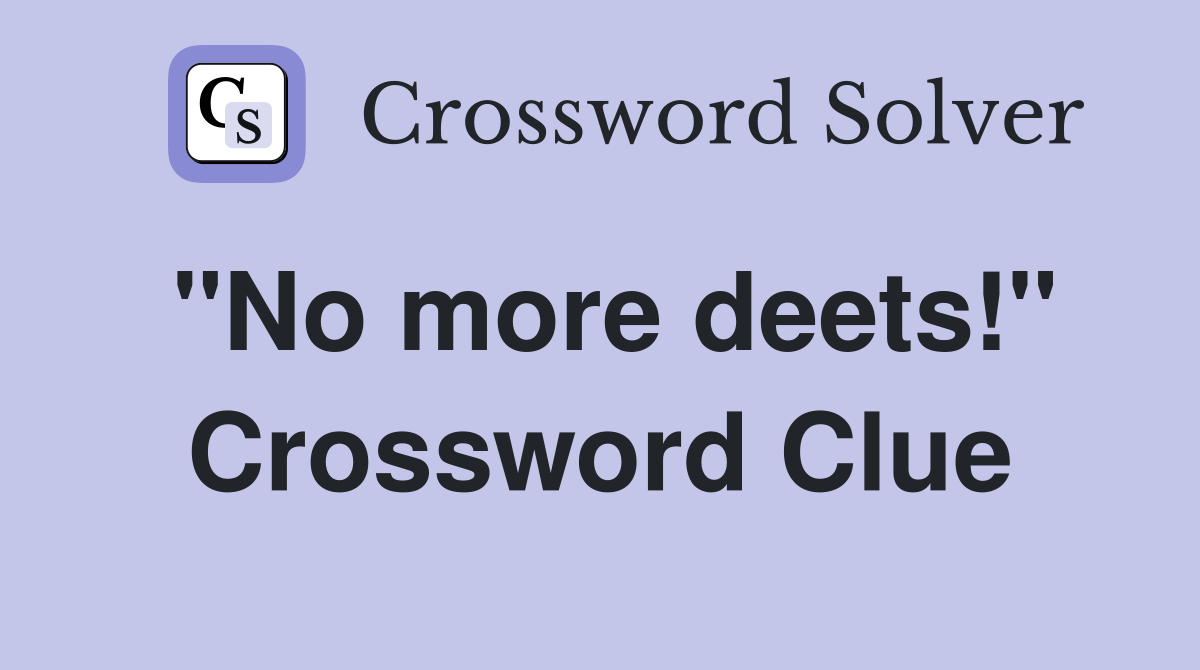 "No more deets!" Crossword Clue