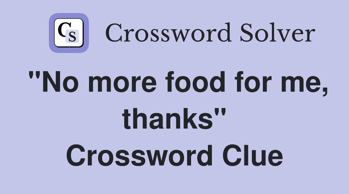 "No more food for me, thanks" Crossword Clue