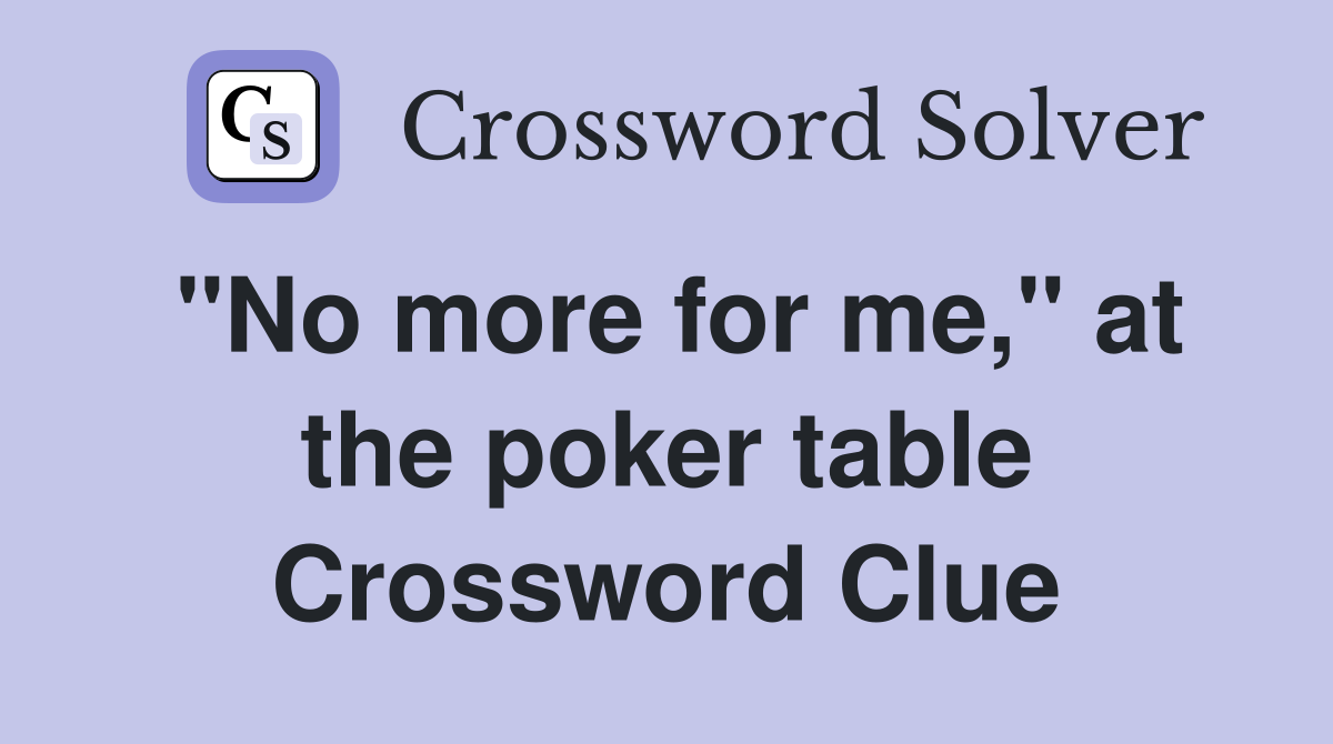 "No more for me," at the poker table Crossword Clue