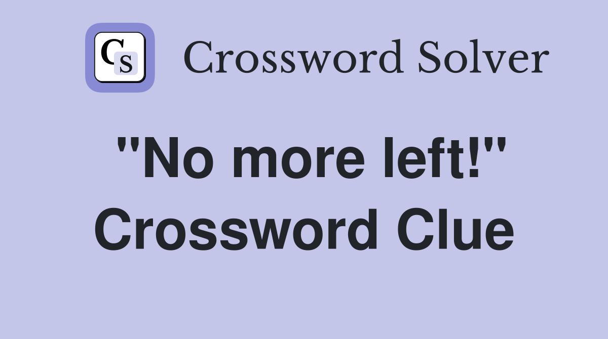 "No more left!" Crossword Clue